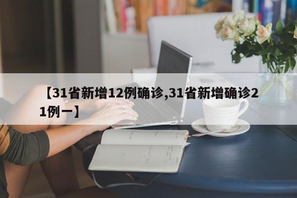 【31省新增12例确诊,31省新增确诊21例一】