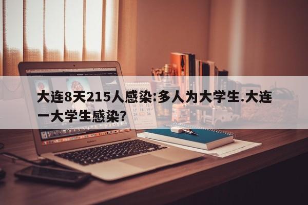 大连8天215人感染:多人为大学生.大连一大学生感染?