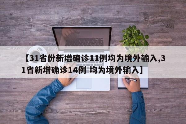 【31省份新增确诊11例均为境外输入,31省新增确诊14例 均为境外输入】