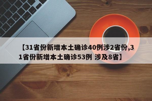 【31省份新增本土确诊40例涉2省份,31省份新增本土确诊53例 涉及8省】