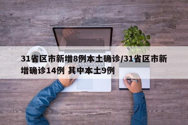 31省区市新增8例本土确诊/31省区市新增确诊14例 其中本土9例