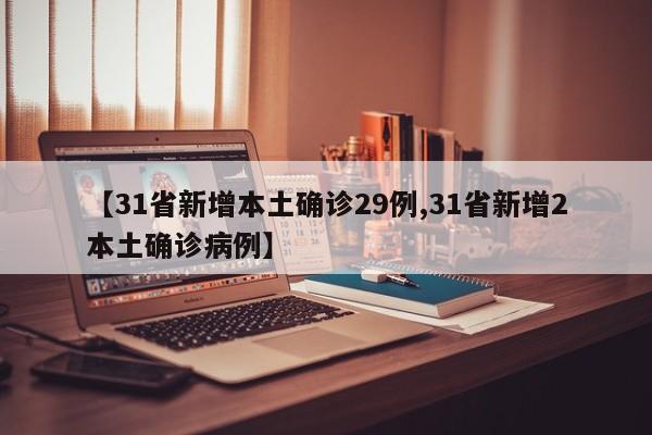 【31省新增本土确诊29例,31省新增2本土确诊病例】