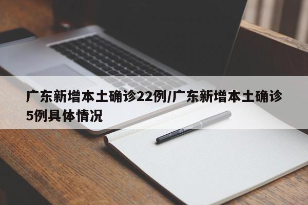 广东新增本土确诊22例/广东新增本土确诊5例具体情况