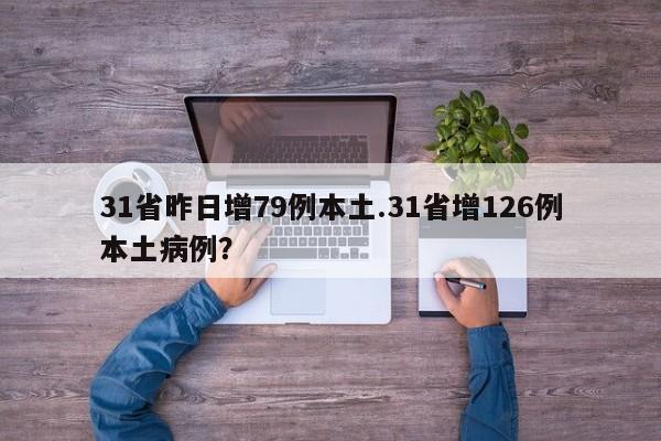 31省昨日增79例本土.31省增126例本土病例?