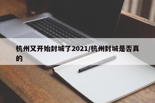杭州又开始封城了2021/杭州封城是否真的