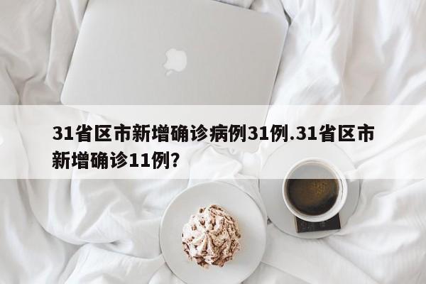 31省区市新增确诊病例31例.31省区市新增确诊11例?