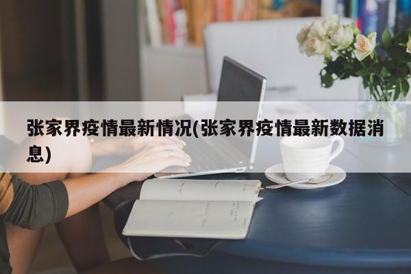 张家界疫情最新情况(张家界疫情最新数据消息)