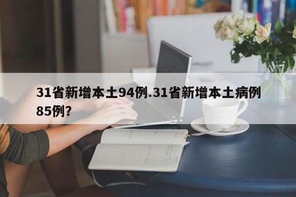 31省新增本土94例.31省新增本土病例85例?