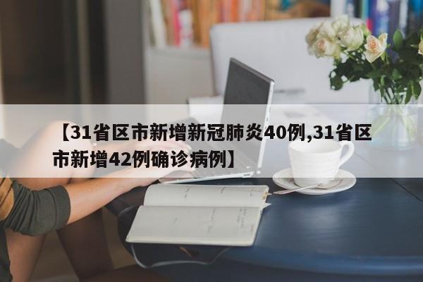 【31省区市新增新冠肺炎40例,31省区市新增42例确诊病例】